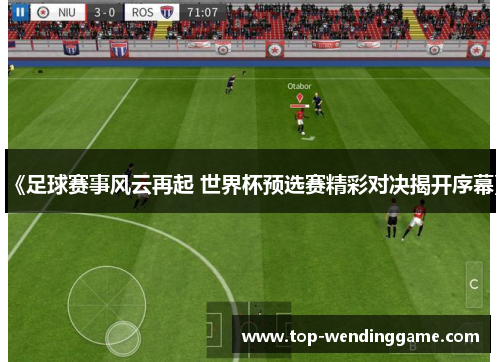 《足球赛事风云再起 世界杯预选赛精彩对决揭开序幕》