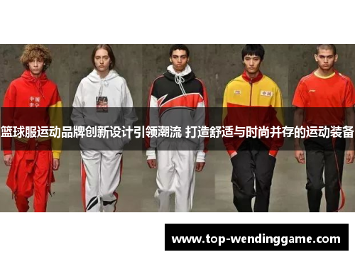 篮球服运动品牌创新设计引领潮流 打造舒适与时尚并存的运动装备