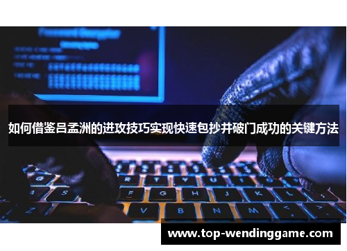 如何借鉴吕孟洲的进攻技巧实现快速包抄并破门成功的关键方法